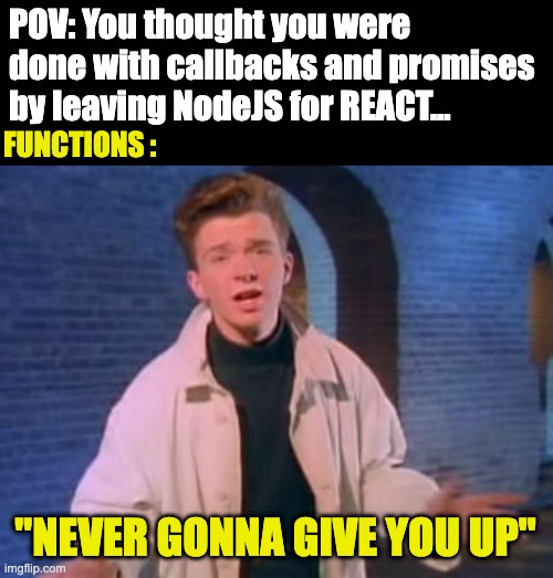 Never done with functions | POV: You thought you were done with callbacks and promises by leaving NodeJS for REACT... FUNCTIONS :; "NEVER GONNA GIVE YOU UP" | image tagged in rick astley never gonna let you down | made w/ Imgflip meme maker