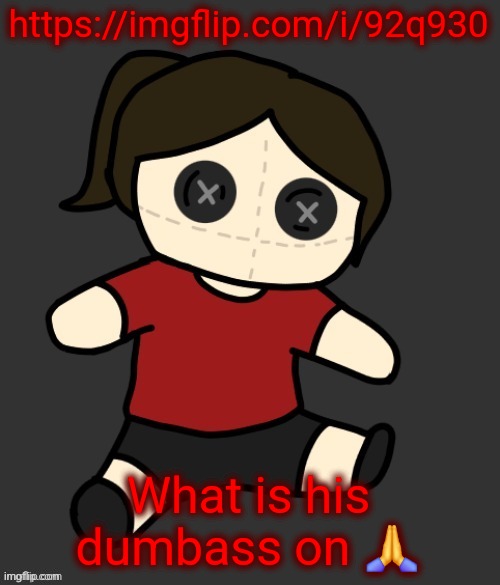 Dea plushie (thanks Disco) | https://imgflip.com/i/92q930; What is his dumbass on 🙏 | image tagged in dea plushie thanks disco | made w/ Imgflip meme maker