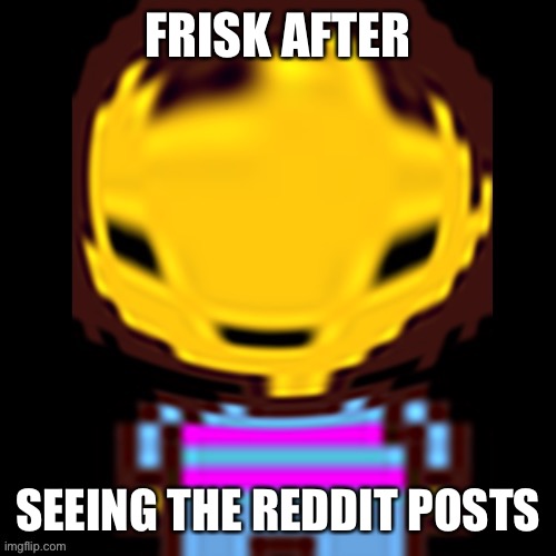 frisk Wut | FRISK AFTER; SEEING THE REDDIT POSTS | image tagged in frisk wut,undertale,why reddit | made w/ Imgflip meme maker