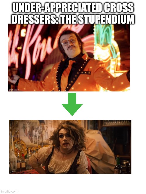 #dragpendium | UNDER-APPRECIATED CROSS DRESSERS: THE STUPENDIUM | made w/ Imgflip meme maker