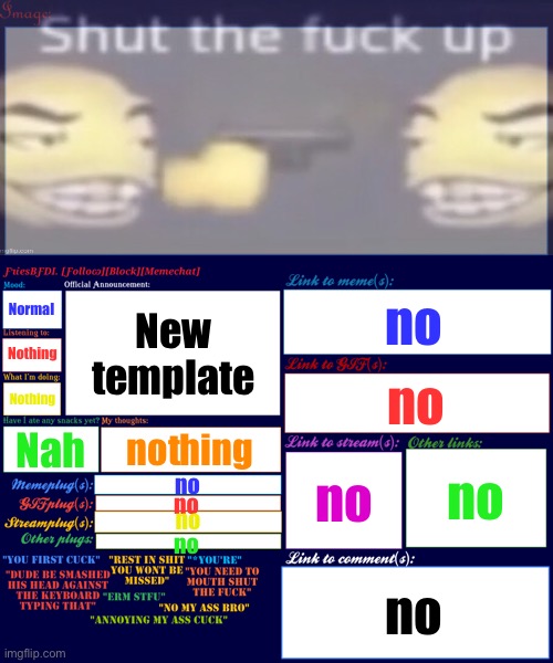 FriesBFDI's Official Fully Upgraded Announcement Template | New template; Normal; no; Nothing; no; Nothing; Nah; nothing; no; no; no; no; no; no; no | image tagged in friesbfdi's official fully upgraded announcement template | made w/ Imgflip meme maker