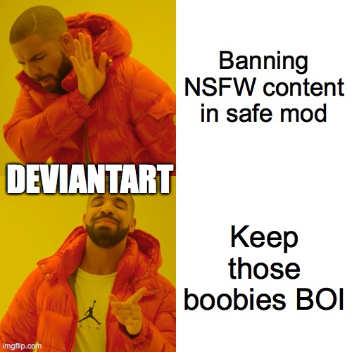 True i saw it i have proof type boobs in the medium mode and OMG BOOBS | Banning NSFW content in safe mod; DEVIANTART; Keep those boobies BOI | image tagged in memes,drake hotline bling,nsfw | made w/ Imgflip meme maker