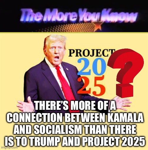 Project 2025? | THERE’S MORE OF A CONNECTION BETWEEN KAMALA AND SOCIALISM THAN THERE IS TO TRUMP AND PROJECT 2025 | image tagged in donald trump,kamala harris,project 2025,socialism | made w/ Imgflip meme maker