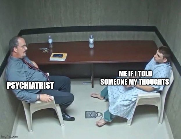 They just don't understand, they are too blind | ME IF I TOLD SOMEONE MY THOUGHTS; PSYCHIATRIST | image tagged in nothing,intrusive thoughts,thoughts,they don't know | made w/ Imgflip meme maker