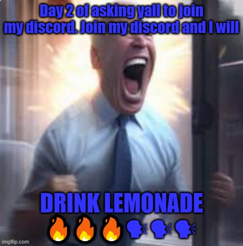 Day 2 of asking yall to join my discord. Join my discord and I will; DRINK LEMONADE 🔥🔥🔥🗣🗣🗣 | made w/ Imgflip meme maker