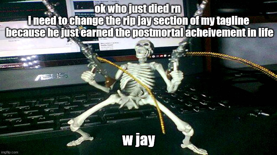 i will post a donkey kong for a very late celebration | ok who just died rn 
i need to change the rip jay section of my tagline
 because he just earned the postmortal acheivement in life; w jay | image tagged in skeleton shooting minijun | made w/ Imgflip meme maker