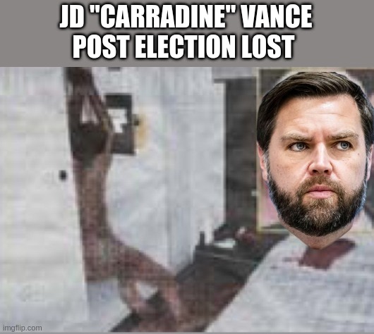 hanging around | JD "CARRADINE" VANCE
POST ELECTION LOST | image tagged in jd carradine,vance | made w/ Imgflip meme maker