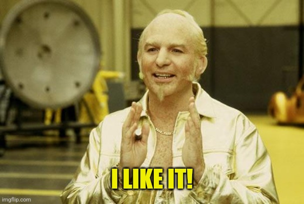 Goldmember | I LIKE IT! | image tagged in goldmember | made w/ Imgflip meme maker