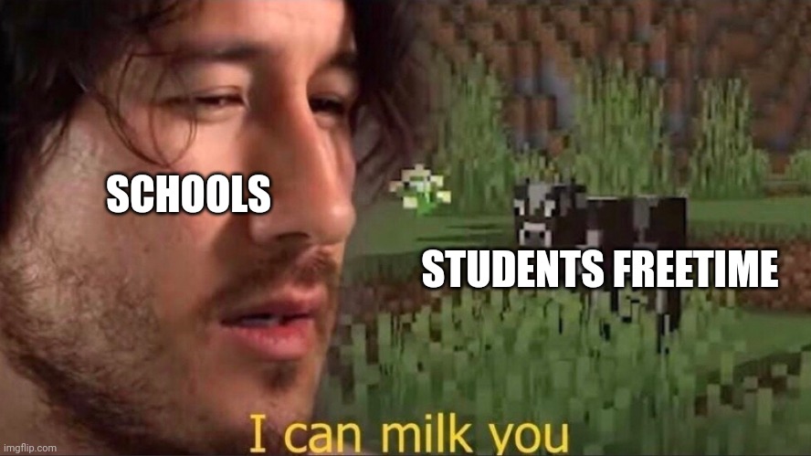 I can milk you (template) | SCHOOLS; STUDENTS FREETIME | image tagged in i can milk you template | made w/ Imgflip meme maker