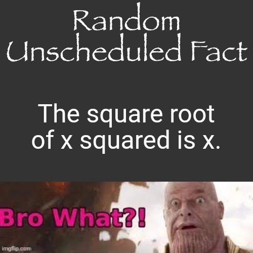 Random Unscheduled Fact | The square root of x squared is x. | image tagged in random unscheduled fact | made w/ Imgflip meme maker