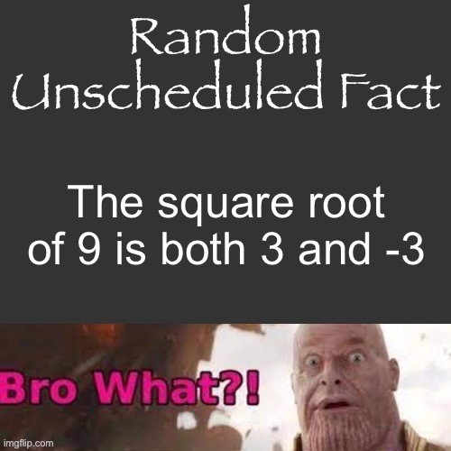 Random Unscheduled Fact | The square root of 9 is both 3 and -3 | image tagged in random unscheduled fact | made w/ Imgflip meme maker