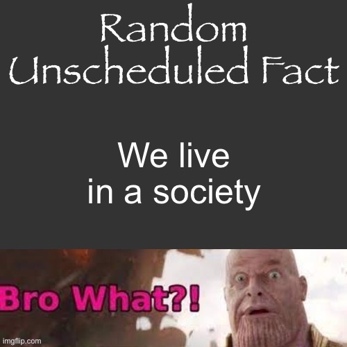 Random Unscheduled Fact | We live in a society | image tagged in random unscheduled fact | made w/ Imgflip meme maker