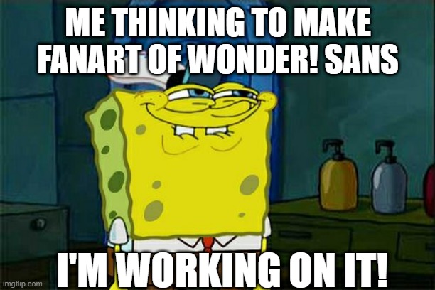 Yessir | ME THINKING TO MAKE FANART OF WONDER! SANS; I'M WORKING ON IT! | image tagged in memes,don't you squidward,undertale,wondertale,sans | made w/ Imgflip meme maker