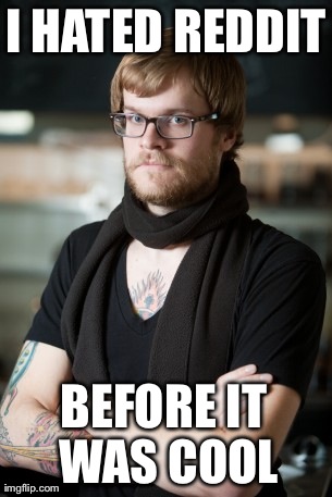 Hipster Barista Meme | I HATED REDDIT BEFORE IT WAS COOL | image tagged in memes,hipster barista,AdviceAnimals | made w/ Imgflip meme maker
