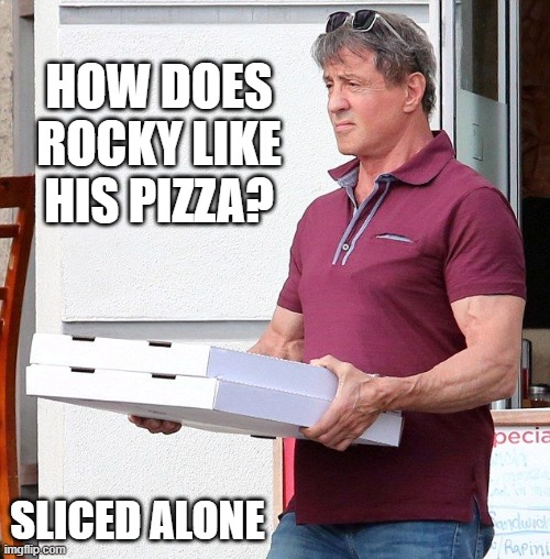 memes by Brad - How does Sylvester Stallone like his pizza? Sliced Alone. | HOW DOES ROCKY LIKE HIS PIZZA? SLICED ALONE | image tagged in funny,fun,sylvester stallone,pizza,funny meme,humor | made w/ Imgflip meme maker