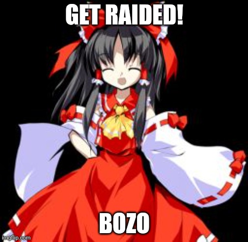 Reimu Hakurei | GET RAIDED! BOZO | image tagged in reimu hakurei | made w/ Imgflip meme maker