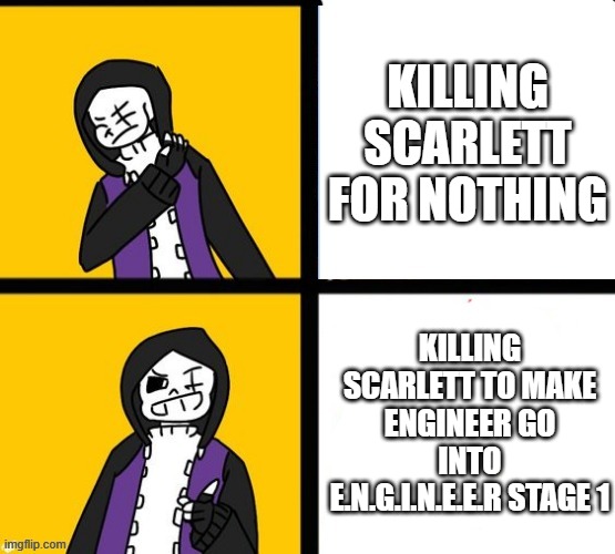 Don't worry she'll come back | KILLING SCARLETT FOR NOTHING; KILLING SCARLETT TO MAKE ENGINEER GO INTO E.N.G.I.N.E.E.R STAGE 1 | image tagged in epic sans hotline bling,scarlett,engineer sans,undertale | made w/ Imgflip meme maker