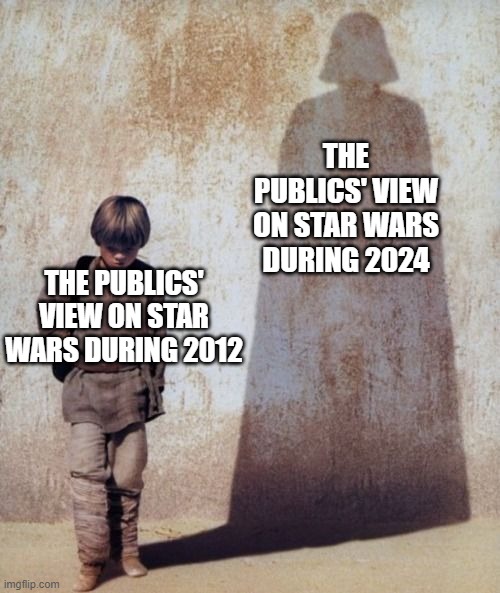 star wars 2024 | THE PUBLICS' VIEW ON STAR WARS DURING 2024; THE PUBLICS' VIEW ON STAR WARS DURING 2012 | image tagged in anakin skywalker darth vader shadow meme | made w/ Imgflip meme maker