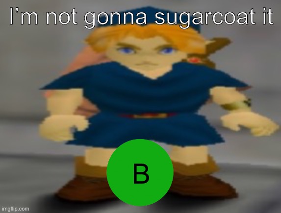 he breathe the water | I’m not gonna sugarcoat it; B | image tagged in he breathe the water | made w/ Imgflip meme maker