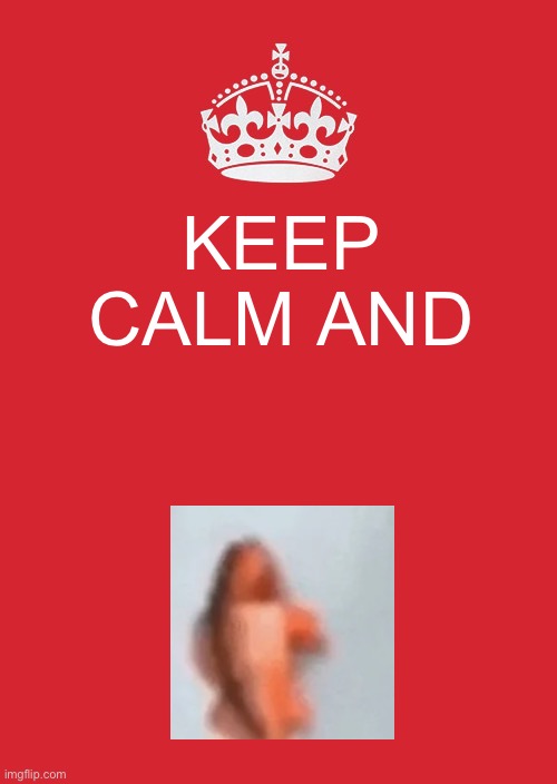 You know what that means | KEEP CALM AND | image tagged in memes,keep calm and carry on red | made w/ Imgflip meme maker