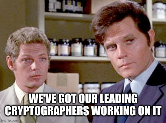 Hawaii Five-0 | WE'VE GOT OUR LEADING CRYPTOGRAPHERS WORKING ON IT | image tagged in hawaii five-0 | made w/ Imgflip meme maker