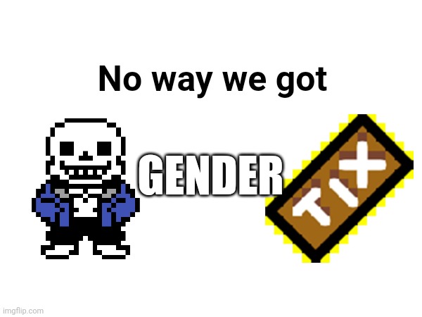 No way we got GENDER | made w/ Imgflip meme maker