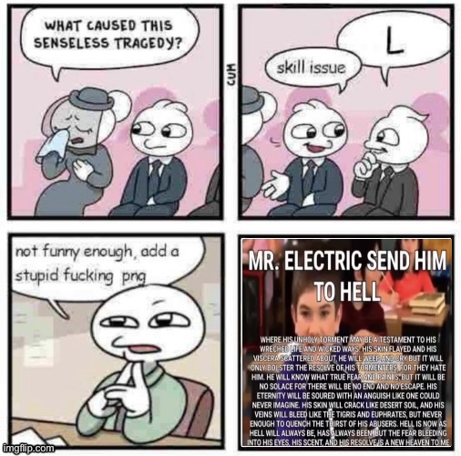 Mr electric send him to hell | image tagged in stupid fucking png | made w/ Imgflip meme maker