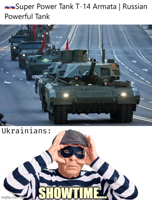 Ukrainians:; SHOWTIME... | image tagged in russia,russo-ukrainian war,funny | made w/ Imgflip meme maker