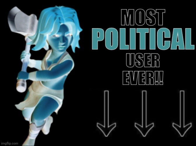 Most political user ever!! | image tagged in most political user ever | made w/ Imgflip meme maker
