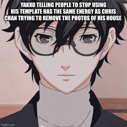 joker simp | YAKKO TELLING PEOPLE TO STOP USING HIS TEMPLATE HAS THE SAME ENERGY AS CHRIS CHAN TRYING TO REMOVE THE PHOTOS OF HIS HOUSE | image tagged in joker simp | made w/ Imgflip meme maker