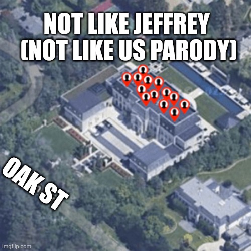 Not Like Us but instead of Drake, it's Jeffrey the crossdresser | NOT LIKE JEFFREY 
(NOT LIKE US PARODY); OAK ST | image tagged in not like us,jeffrey | made w/ Imgflip meme maker