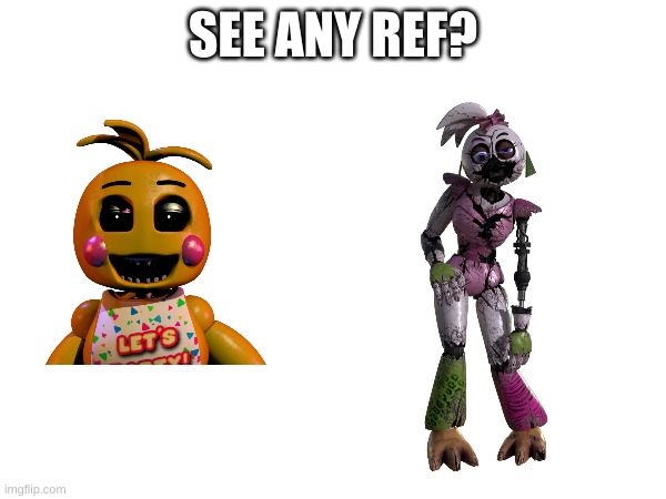 Oops | SEE ANY REF? | image tagged in chica from fnaf 2 | made w/ Imgflip meme maker