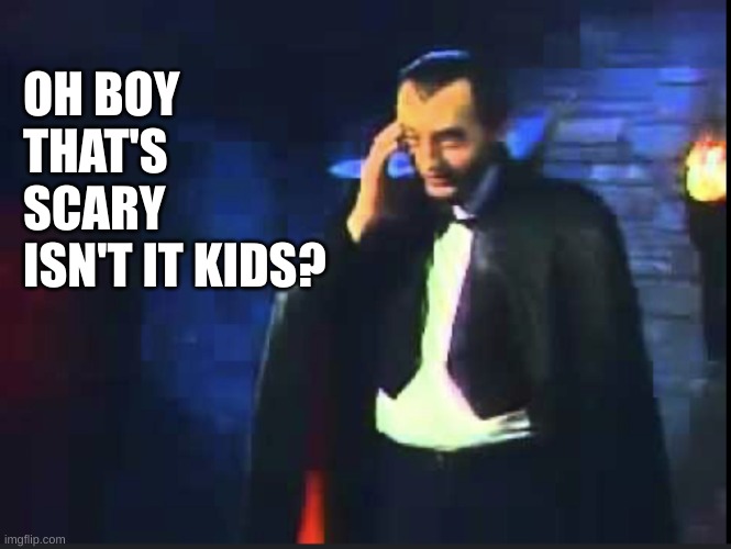 Count Floyd of SCTV | OH BOY THAT'S SCARY ISN'T IT KIDS? | image tagged in count floyd of sctv | made w/ Imgflip meme maker