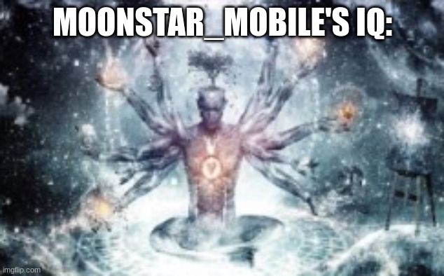 MOONSTAR_MOBILE'S IQ: | made w/ Imgflip meme maker