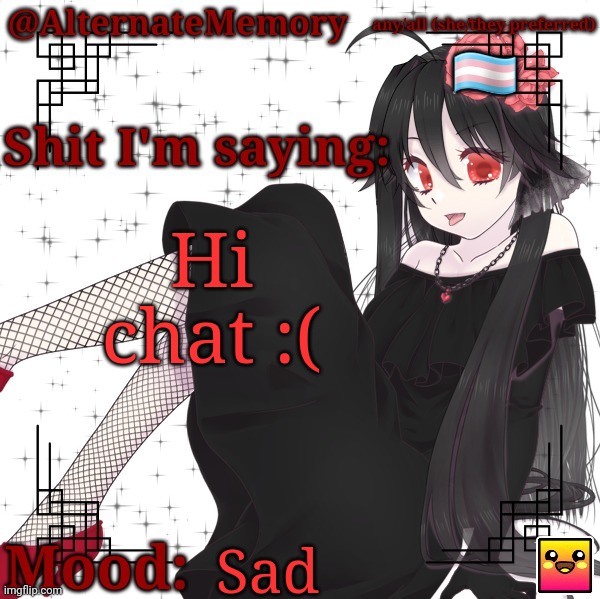 AlternateMemory's Second Picrew Announcement Template | Hi chat :(; Sad | image tagged in alternatememory's second picrew announcement template | made w/ Imgflip meme maker