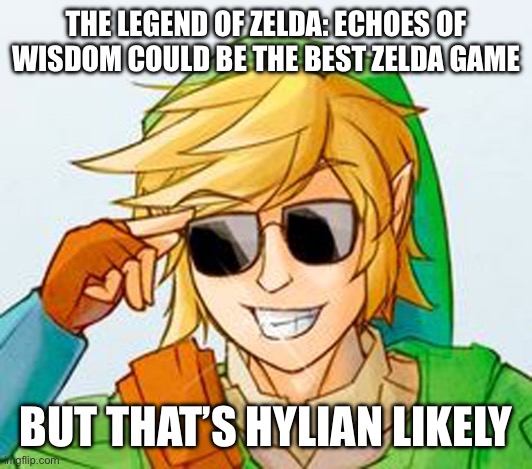 Haha | THE LEGEND OF ZELDA: ECHOES OF WISDOM COULD BE THE BEST ZELDA GAME; BUT THAT’S HYLIAN LIKELY | image tagged in troll link | made w/ Imgflip meme maker