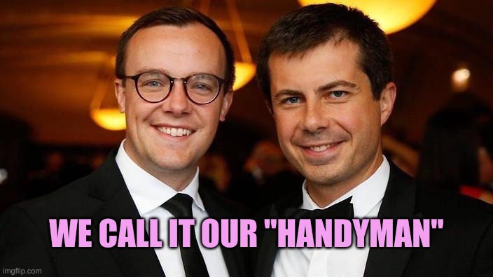 Pete Buttigieg for President | WE CALL IT OUR "HANDYMAN" | image tagged in pete buttigieg for president | made w/ Imgflip meme maker