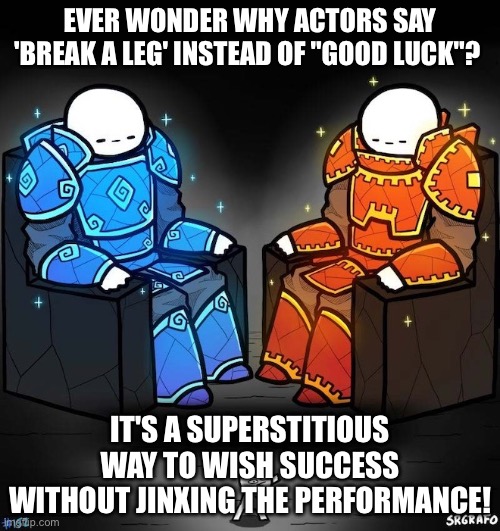 Professional Players vs Veteran Players | EVER WONDER WHY ACTORS SAY 'BREAK A LEG' INSTEAD OF "GOOD LUCK"? IT'S A SUPERSTITIOUS WAY TO WISH SUCCESS WITHOUT JINXING THE PERFORMANCE! | image tagged in professional players vs veteran players | made w/ Imgflip meme maker