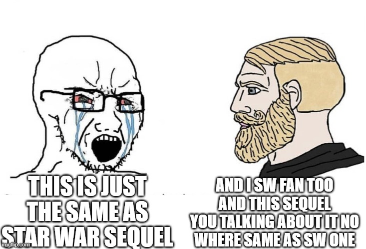 Sequel is not same to SW sequel | AND I SW FAN TOO AND THIS SEQUEL YOU TALKING ABOUT IT NO
WHERE SAME AS SW ONE; THIS IS JUST THE SAME AS STAR WAR SEQUEL | image tagged in soyboy vs yes chad,sequel,sequels,star wars | made w/ Imgflip meme maker