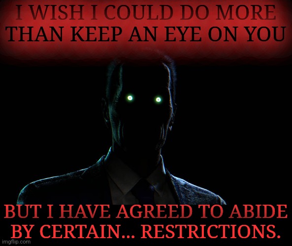 I WISH I COULD DO MORE THAN KEEP AN EYE ON YOU BUT I HAVE AGREED TO ABIDE BY CERTAIN... RESTRICTIONS. | made w/ Imgflip meme maker