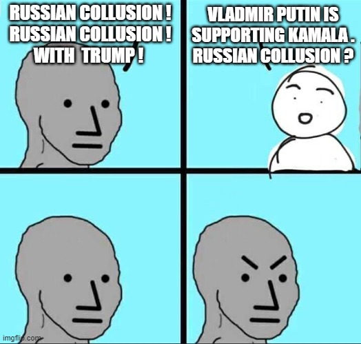 Kamala and Russian Collusion | RUSSIAN COLLUSION !
RUSSIAN COLLUSION !
WITH  TRUMP ! VLADMIR PUTIN IS SUPPORTING KAMALA .
RUSSIAN COLLUSION ? | image tagged in npc meme,democrats,liberals,leftists | made w/ Imgflip meme maker