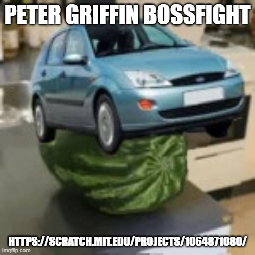 FocusMelon | PETER GRIFFIN BOSSFIGHT; HTTPS://SCRATCH.MIT.EDU/PROJECTS/1064871080/ | image tagged in focusmelon | made w/ Imgflip meme maker