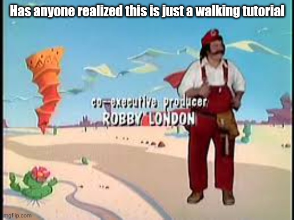 Do the mario! Swing your arms from side to side | Has anyone realized this is just a walking tutorial | image tagged in do the mario swing your arms from side to side | made w/ Imgflip meme maker
