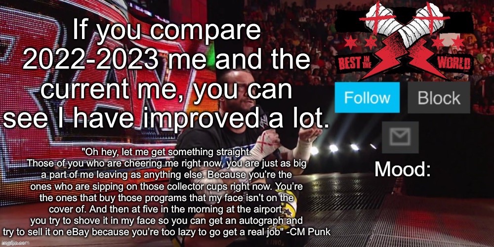 Cheez's CM Punk template | If you compare 2022-2023 me and the current me, you can see I have improved a lot. | image tagged in cheez's cm punk template | made w/ Imgflip meme maker