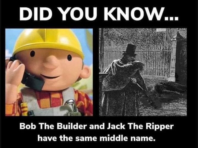 Same middle name | image tagged in bob the builder,jack the ripper,kewlew | made w/ Imgflip meme maker