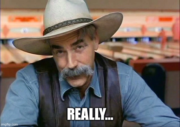 Sam Elliott special kind of stupid | REALLY… | image tagged in sam elliott special kind of stupid | made w/ Imgflip meme maker