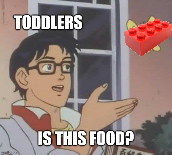 mmmh tasty | TODDLERS; IS THIS FOOD? | image tagged in memes,is this a pigeon | made w/ Imgflip meme maker