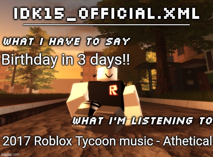 Idk15_Official.XML announcement | Birthday in 3 days!! 2017 Roblox Tycoon music - Athetical | image tagged in idk15_official xml announcement | made w/ Imgflip meme maker