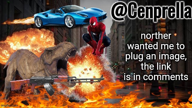 Cenprella's yappage | norther wanted me to plug an image, the link is in comments | image tagged in cenprella's yappage | made w/ Imgflip meme maker