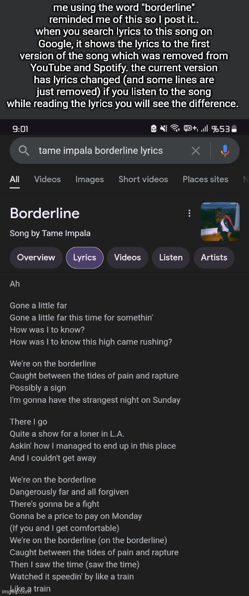 that removed version is on archive.org if you wanna hear it | me using the word "borderline" reminded me of this so I post it.. when you search lyrics to this song on Google, it shows the lyrics to the first version of the song which was removed from YouTube and Spotify. the current version has lyrics changed (and some lines are just removed) if you listen to the song while reading the lyrics you will see the difference. | made w/ Imgflip meme maker
